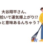 【大谷翔平さん、ゴミ拾いで運気爆上がり!?】ちょっと意味あるんちゃう？
