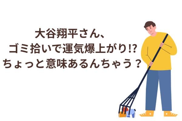 【大谷翔平さん、ゴミ拾いで運気爆上がり!?】ちょっと意味あるんちゃう?