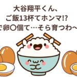 大谷翔平くん、ご飯13杯てホンマ!? ゆで卵〇個て…そら育つわ〜！