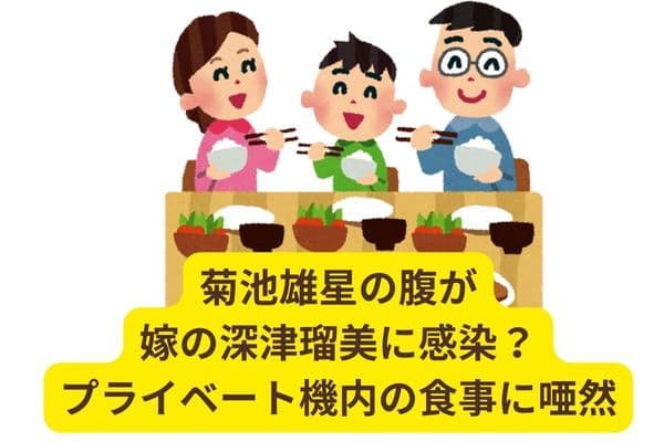 菊池雄星の腹が嫁の深津瑠美に感染？プライベート機内の食事に唖然
