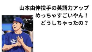 山本由伸投手の英語力アップめっちゃすごいやん！どうしちゃったの？